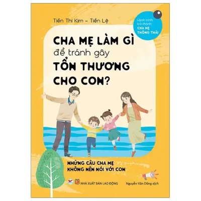 Cha Mẹ Làm Gì Để Tránh Làm Gây Tổn Thương Cho Con (2019) - Tiền Thị Kim, Tiền Lệ