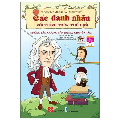 Tuyển Tập Những Câu Chuyện Về Các Danh Nhân Nổi Tiếng Trên Thế Giới - Những Tấm Gương Tập Trung, Chuyên Tâm (2022) - Hàn Mai Mai, Đại Đăng