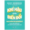 Khí Hậu Đang Biến Đổi Sao Chúng Ta Lại Không? - Hướng Dẫn Thiết Thực Giúp Bạn Tạo Nên Sự Khác Biệt (2021) - Daisy Kendrick