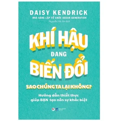 Khí Hậu Đang Biến Đổi Sao Chúng Ta Lại Không? - Hướng Dẫn Thiết Thực Giúp Bạn Tạo Nên Sự Khác Biệt (2021) - Daisy Kendrick