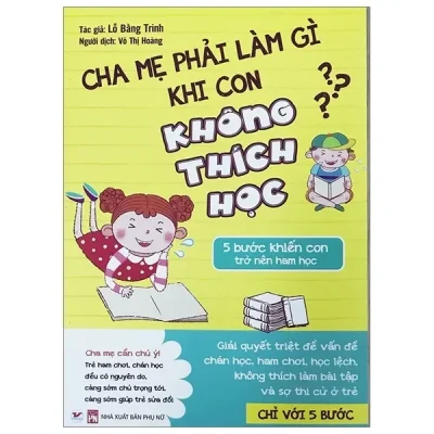 Cha Mẹ Phải Làm Gì Khi Con Không Thích Học - 5 Bước Khiến Con Trở Nên Ham Học (2018) - Lỗ Bằng Trình