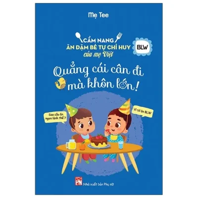Quẳng Cái Cân Đi Mà Khôn Lớn - Cẩm Nang Ăn Dặm Bé Tự Chỉ Huy Của Mẹ Việt (2019) - Mẹ Tee