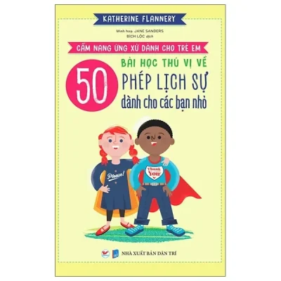 50 Bài Học Thú Vị Về Phép Lịch Sự Dành Cho Các Bạn Nhỏ (2021) - Katherine Flannery