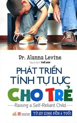 Phát Triển Tính Tự Lực Cho Trẻ (Từ Sơ Sinh Đến 6 Tuổi) (2017) - Dr Alanna Levine