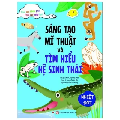 Sáng Tạo Mĩ Thuật Và Tìm Hiểu Hệ Sinh Thái: Nhiệt Đới (2019) - Yoo, Guye Soon, Song, Seon Ok