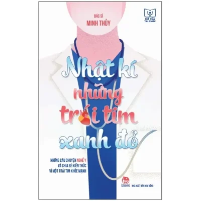 Mở Cửa Tri Thức - Nhật Kí Những Trái Tim Xanh Đỏ - Những Câu Chuyện Nghề Y Và Chia Sẻ Kiến Thức Vì Một Trái Tim Khỏe Mạnh (2022) - Phạm Thục Minh Thủy