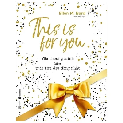 This Is For You - Yêu Thương Mình Bằng Trái Tim Dịu Dàng Nhất (2019) - Ellen M Bard