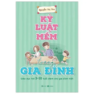 Kỷ Luật Mềm Trong Gia Đình - Giáo Dục Trẻ 3-10 Tuổi Dành Cho Gia Đình Việt (2024) - Nguyễn Thị Thu