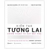 Kiến Tạo Tương Lai - Sổ Tay Đổi Mới Sáng Tạo (2022) - Jeremy Gutsche