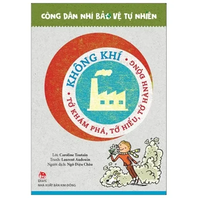 Công Dân Nhí Bảo Vệ Tự Nhiên - Không Khí - Tớ Khám Phá, Tớ Hiểu, Tớ Hành Động (2020) - Laurent Audouin, Caroline Toutain