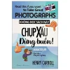 Read This If You Want To Take Great Photographs - Không Đọc Sách Này, Chụp Xấu Đừng Buồn! (2025) - Henry Carroll