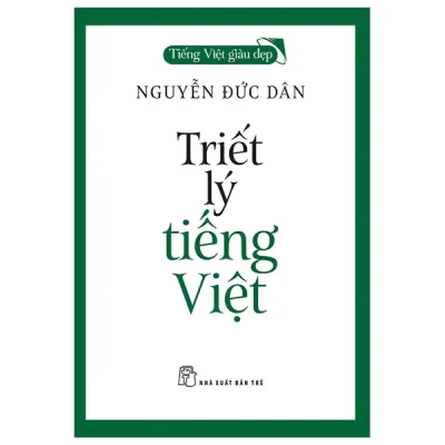 Tiếng Việt Giàu Đẹp - Triết Lý Tiếng Việt (2022) - Nguyễn Đức Dân
