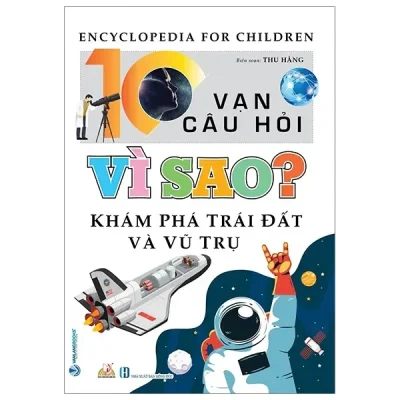 10 Vạn Câu Hỏi Vì Sao? - Khám Phá Trái Đất Và Vũ Trụ (2023) - Thu Hằng