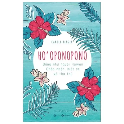 Ho’oponopono: Sống Như Người Hawaii - Chấp Nhận, Biết Ơn Và Tha Thứ (2020) - Carole Berger