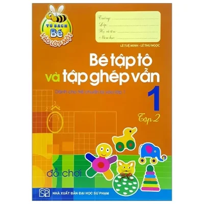 Tủ Sách Bé Vào Lớp 1 - Bé Tập Tô Và Tập Ghép Vần (Tập 2) (2018) - Lê Tuệ Minh, Lê Thu Ngọc