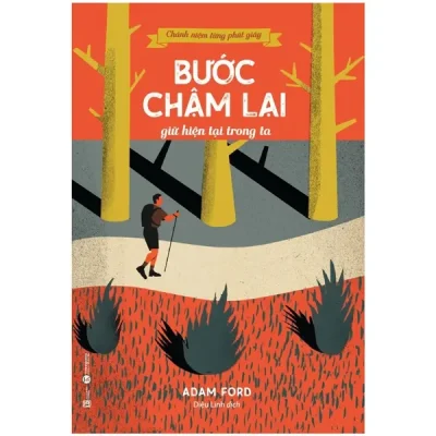 Chánh Niệm Từng Phút Giây - Bước Chậm Lại Giữ Hiện Tại Trong Ta (2022) - Adam Ford