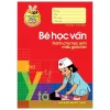 Tủ Sách Cho Bé Vào Lớp 1 - Bé Học Vần - Dành Cho Học Sinh Mẫu Giáo Lớn (2019) - Lê Tuệ Minh, Lê Thu Ngọc