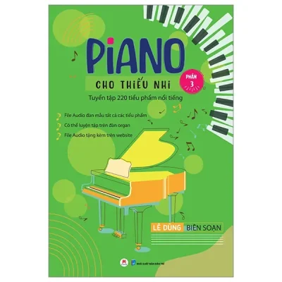 Piano Cho Thiếu Nhi - Tuyển Tập 220 Tiểu Phẩm Nổi Tiếng - Phần 3 (Kèm File Audio) (2023) - Lê Dũng