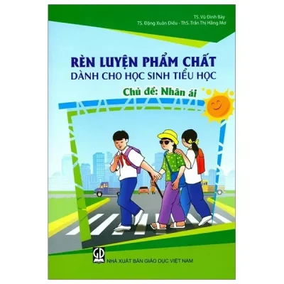 Nhân Ái - Rèn Luyện Phẩm Chất Dành Cho Học Sinh Tiểu Học (2019) - Vũ Đình Bảy, Đặng Xuân Điều, Trần Thị Hằng Mơ