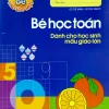 Tủ Sách Cho Bé Vào Lớp 1 - Bé Học Toán Dành Cho Học Sinh Mẫu Giáo Lớn (2019) - Lê Tuệ Minh, Lê Thu Ngọc