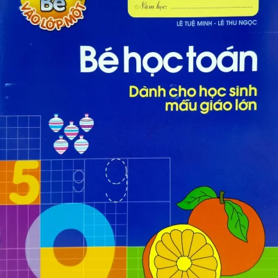 Tủ Sách Cho Bé Vào Lớp 1 - Bé Học Toán Dành Cho Học Sinh Mẫu Giáo Lớn (2019) - Lê Tuệ Minh, Lê Thu Ngọc