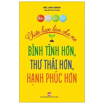 Bình Tĩnh Rèn Con - Chiến Lược Làm Cha Mẹ (2020) - Noel Janis, Norton