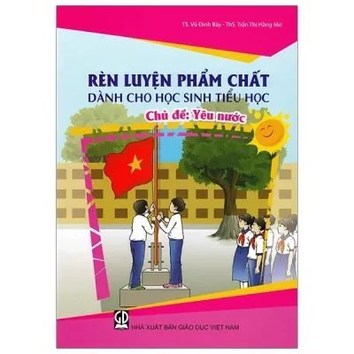 Yêu Nước - Rèn Luyện Phẩm Chất Dành Cho Học Sinh Tiểu Học (2019) - Vũ Đình Bảy, Đặng Xuân Điều, Trần Thị Hằng Mơ