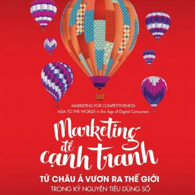 Marketing Để Cạnh Tranh - Từ Châu Á Vươn Ra Thế Giới Trong Kỷ Nguyên Tiêu Dùng Số (2018) - Hermawan Kartajaya, Philip Kotler, Hooi Den Huan
