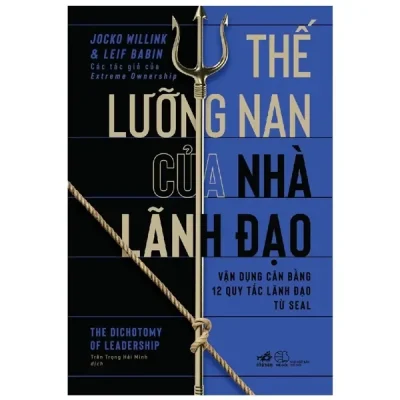 Thế Lưỡng Nan Của Nhà Lãnh Đạo - Vận Dụng Cân Băng 12 Quy Tắc Lãnh Đạo Từ SEAL (2022) - Jocko Willink, Leif Babin