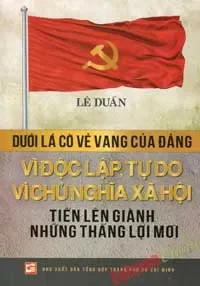 Dưới Lá Cờ Vẻ Vang Của Đảng Vì Độc Lập Tự Do Vì Chủ Nghĩa Xã Hội Tiến Lên Giành Những Thắng Lợi (2013) - Lê Duẩn
