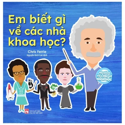 Sach Vo Long Ve Khoa Hoc Em Biet Gi Ve Cac Nha Khoa Hoc 2022 Chris Ferrie 694e097be0f6a