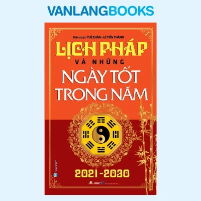 Lịch Pháp Và Những Ngày Tốt Trong Năm 2021-2030 (2023) – Tuệ Chân, Lê Tiến Thành