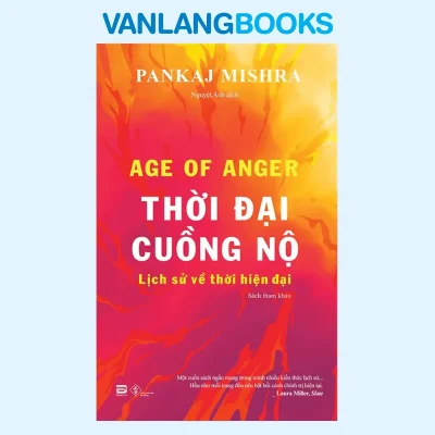 Thời Đại Cuồng Nộ – Lịch Sử Về Thời Hiện Đại (2025) – Pankaj Mishra