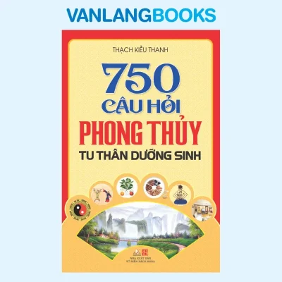 750 Câu Hỏi Phong Thủy Tu Thân Dưỡng Sinh (2013) – Thạch Kiều Thanh