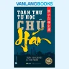 Toàn Thư Tự Học Chữ Hán (2022) – Trần Văn Chánh, Lê Anh Minh