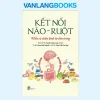Kết Nối Não – Ruột – Hiểu Và Chữa Lành Từ Bên Trong (2025) – Pgs.ts.bs Nguyễn Công Long, Ts.bs Phạm Bình Nguyên, Ths.bs Phạm Thị Vân Ngọc