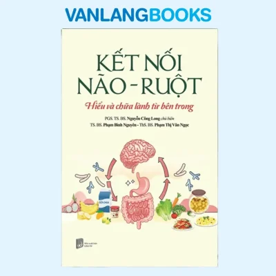 Kết Nối Não – Ruột – Hiểu Và Chữa Lành Từ Bên Trong (2025) – Pgs.ts.bs Nguyễn Công Long, Ts.bs Phạm Bình Nguyên, Ths.bs Phạm Thị Vân Ngọc