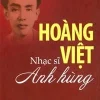 Hoàng Việt – Nhạc Sĩ Anh Hùng (2013) – Nhiều Tác Giả