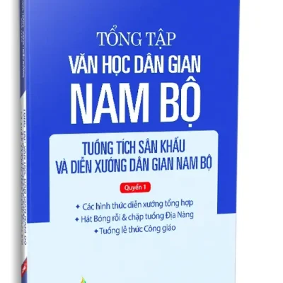 Tổng Tập Văn Học Dân Gian Nam Bộ – Tuồng Tích Sân Khấu Và Diễn Xướng Dân Gian Nam Bộ – Tập 4 – Quyển 1 (2025) – Huỳnh Ngọc Trảng Phạm Thiếu Hương biên soạn