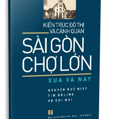 Kiến Trúc Đô Thị Và Cảnh Quan Sài Gòn – Chợ Lớn Xưa Và Nay (2020) – Nguyễn Đức Hiệp, Tim Doling, Võ Chi Mai