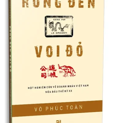 Rồng Đen Voi Đỏ – Một Nghiên Cứu Về Doanh Nhân Việt Nam Nửa Đầu Thế Kỷ Xx (2025) – Võ Phúc Toàn