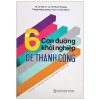 6 Con Đường Khởi Nghiệp Dễ Thành Công (2018) – TS Lê Văn Tư, Lê Thị Thanh Phượng, Trương Hoàng Dương, ThS Lê Tuấn Khanh