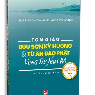 Tôn Giáo – Bửu Sơn Kỳ Hương & Tứ Ân Đạo Phật Vùng Tây Nam Bộ – Sách Chuyên Khảo – Giải Thưởng Khoa Học Trần Văn Giàu Lần Thứ 13 – 2025 (2025) – PGS. TS Võ Văn Thắng, TS. Nguyễn Trung Hiếu