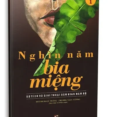 Nghìn Năm Bia Miệng – Sự Tích Và Giai Thoại Dân Gian Nam Bộ (Tập 1) (2018) – Huỳnh Ngọc Trảng, Trương Ngọc Tường (Sưu tầm và biên soạn)