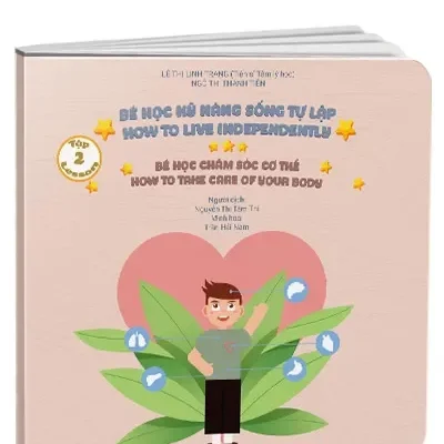 Bé Học Kỹ Năng Sống Tự Lập – How To Live Independently -Tập 2: Bé Học Chăm Sóc Cơ Thể – Lesson 2: How To Take Care Of Your Body (2021) – Lê Thị Linh Trang (Tiến sĩ Tâm lý học), Ngô Thị Thanh Tiên