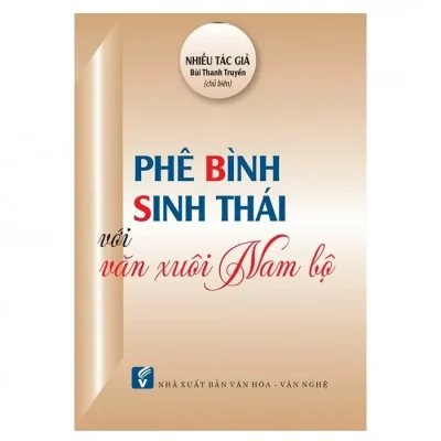 Phê Bình Sinh Thái Với Văn Xuôi Nam Bộ (2018) – Nhiều tác giả, Bùi Thanh Truyền (chủ biên)