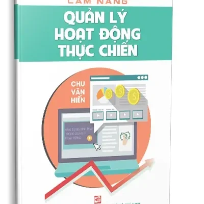 Cẩm Nang Quản Lý Hoạt Động Thực Chiến (2023) – Chu Văn Hiến