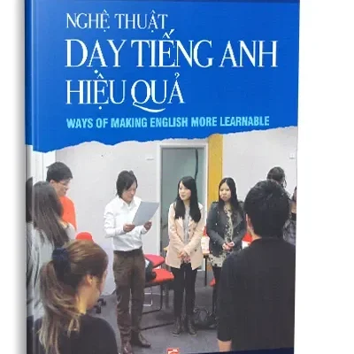 Nghệ Thuật Dạy Tiếng Anh Hiệu Quả – Ways Of Making English More Learnable (2018) – Bảo Đạt – Nguyễn Mạnh Thảo