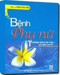 Bệnh Phụ Nữ – BS. Trần Văn Diệu (Biên soạn)