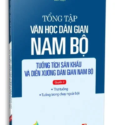 Tổng Tập Văn Học Dân Gian Nam Bộ – Tuồng Tích Sân Khấu Và Diễn Xướng Dân Gian Nam Bộ – Tập 4 – Quyển 2 (2025) – Huỳnh Ngọc Trảng Phạm Thiếu Hương biên soạn
